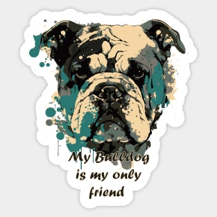 My Bulldog is my only friend Sticker
